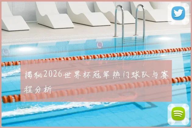 揭秘2026世界杯冠军热门球队与赛程分析